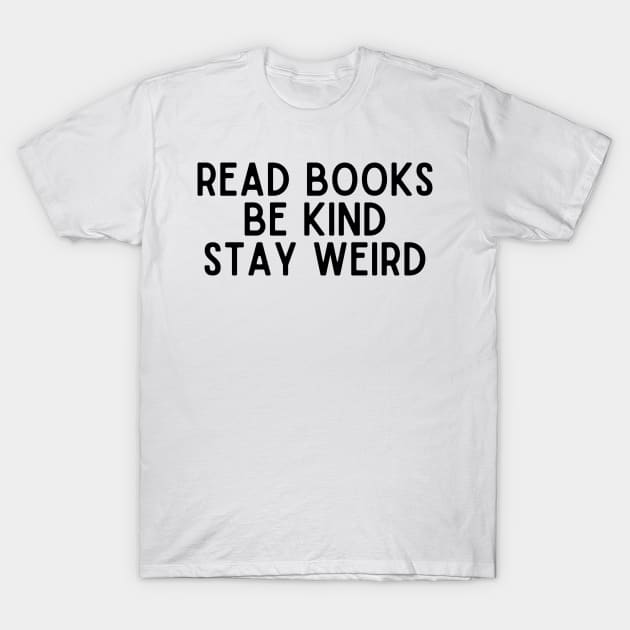 Read Books, Be Kind, Stay Weird - Inspiring Quotes T-Shirt by BloomingDiaries